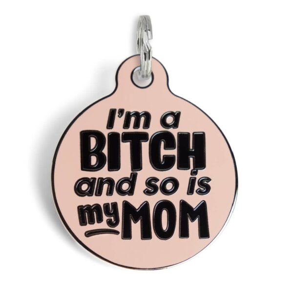 Dog Tag - I'm A Bitch And So Is My Mom