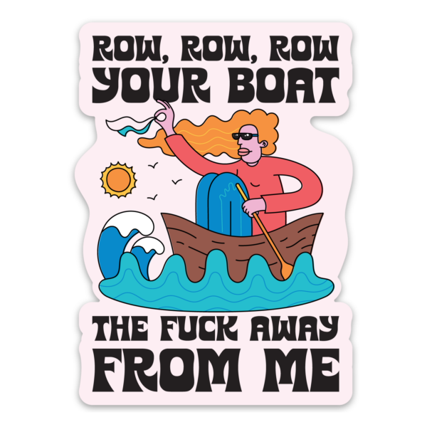 STK - Row Row Row Your Boat the F*ck Away From Me Sticker (funny)